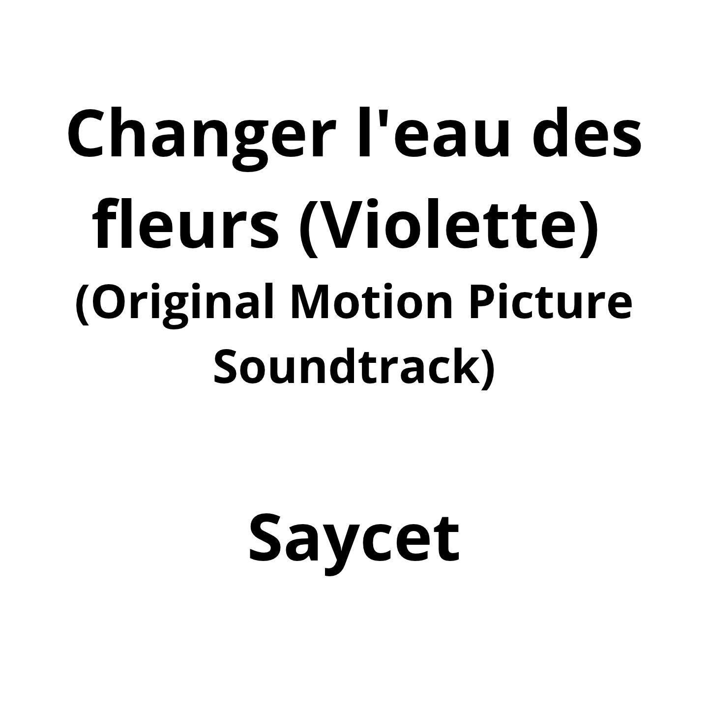 Pochette de : CHANGER L'EAU DES FLEURS (VIOLETTE) (ORIGINAL MOTION PICTURE SOUNDTRACK) - SAYCET (CD)